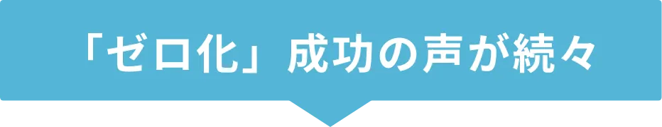 ゼロ化成功の声が続々